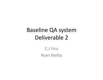 Baseline QA system  Deliverable 2  C.J Hsu  Ryan Bielby O utline  System Architecture