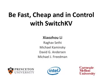 Be Fast, Cheap and in Control  with SwitchKV  Xiaozhou Li  Raghav Sethi  Michael Kaminsky  David G.