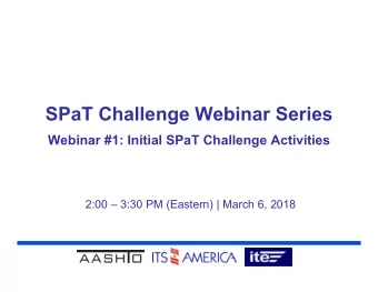 SPaT Challenge Webinar Series  Webinar #1: Initial SPaT Challenge Activities  2:00  3:30 PM
