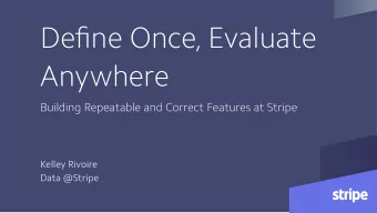 Define Once, Evaluate  Anywhere  Building Repeatable and Correct Features at Stripe  Kelley Rivoire
