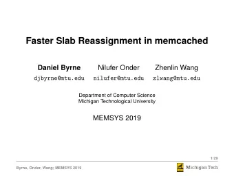 Faster Slab Reassignment in memcached  Daniel Byrne  Nilufer Onder  Zhenlin Wang  djbyrne@mtu.edu