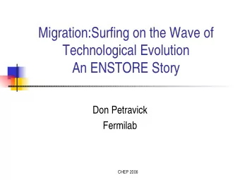 Migration:Surfing on the Wave of  Technological Evolution  An ENSTORE Story  Don Petravick