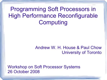 Programming Soft Processors in  High Performance Reconfigurable  Computing  Andrew W. H. House