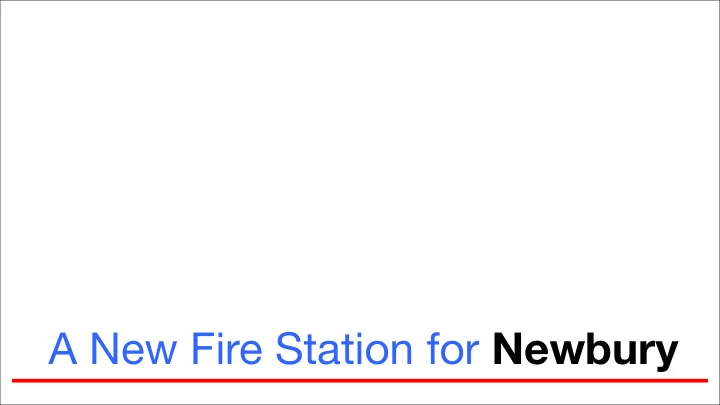 a new fire station for newbury the current station the