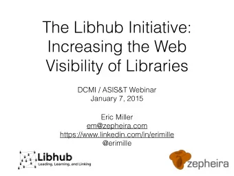 The Libhub Initiative:  Increasing the Web  Visibility of Libraries  DCMI / ASIS&amp;T Webinar