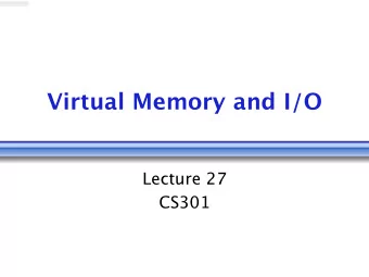 Virtual Memory and I/O  Lecture 27  CS301  I/O  I/O  Transfer of data to/from any component