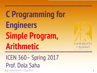 C Programming for  Engineers  Simple Program,  Arithmetic  ICEN 360 Spring 2017  Prof. Dola Saha
