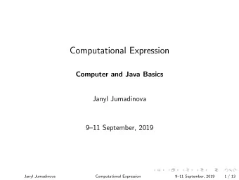 Computational Expression  Computer and Java Basics  Janyl Jumadinova  911 September, 2019  Janyl