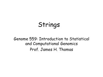 Strings  Genome 559: Introduction to Statistical  and Computational Genomics  Prof. James H. Thomas