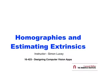Homographies and Estimating Extrinsics  Instructor - Simon Lucey  16-423 - Designing Computer