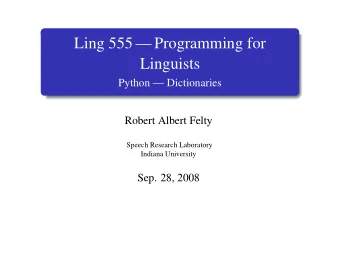 Ling 555  Programming for  Linguists  Python  Dictionaries  Robert Albert Felty  Speech