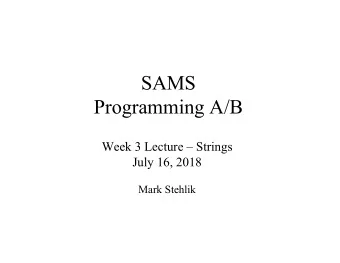 SAMS  Programming A/B  Week 3 Lecture  Strings  July 16, 2018  Mark Stehlik  Weekend recap