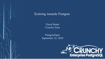 Evolving towards Postgres  David Steele  Crunchy Data  PostgresOpen  September 13, 2019  Agenda  1