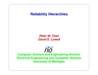 Reliability Hierarchies  Peter M. Chen  David E. Lowell  Computer Science and Engineering Division