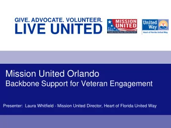 LIVE UNITED  Mission United Orlando  Backbone Support for Veteran Engagement  Presenter:  Laura