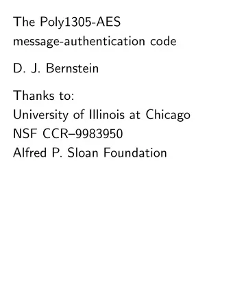 The Poly1305-AES  message-authentication code  D. J. Bernstein  Thanks to:  University of Illinois