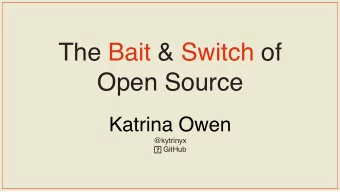 The Bait &amp; Switch of  Open Source  Katrina Owen  @kytrinyx  GitHub  an  irresistible