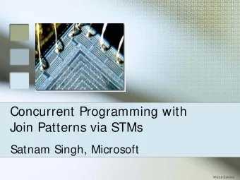 Concurrent Programming with  Join Patterns via STMs  Satnam Singh, Microsoft  WG2.8 Estonia