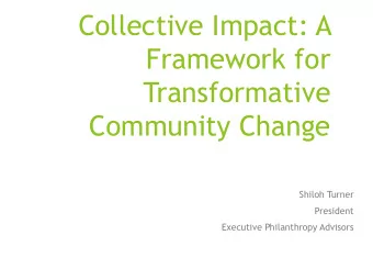 Framework for  Transformative  Community Change  Shiloh Turner  President  Executive Philanthropy