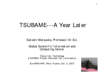 TSUBAME---A Year Lat er  Sat oshi Mat suoka, Prof essor/ Dr.Sci.  Global Scient if ic I nf ormat
