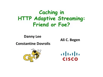 Caching in  HTTP Adaptive Streaming: Friend or Foe?  Danny Lee  Ali C. Begen  Constantine Dovrolis