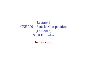 Lecture 1  CSE 260  Parallel Computation  (Fall 2015)  Scott B. Baden  Introduction  Welcome to