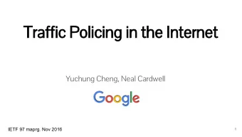 Traffic Policing in the Internet  Yuchung Cheng, Neal Cardwell  IETF 97 maprg. Nov 2016  1