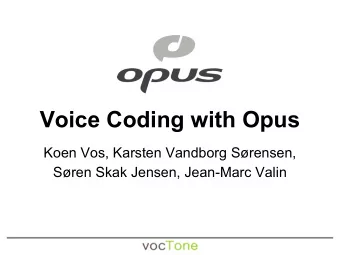 Voice Coding with Opus  Koen Vos, Karsten Vandborg Srensen,  Sren Skak Jensen, Jean-Marc Valin