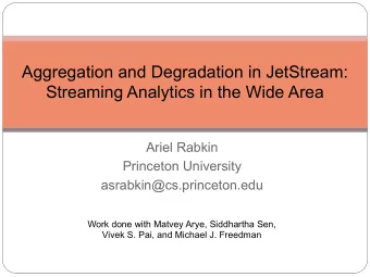 Aggregation and Degradation in JetStream:  Streaming Analytics in the Wide Area  Ariel Rabkin