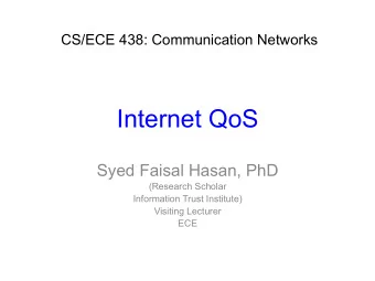 Internet QoS  Syed Faisal Hasan, PhD  (Research Scholar  Information Trust Institute)  Visiting