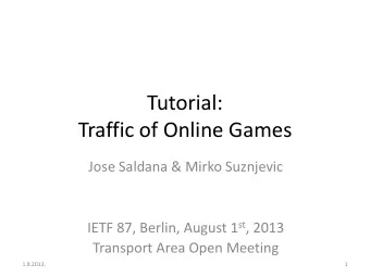 Tutorial:  Traffic of Online Games  Jose Saldana &amp; Mirko Suznjevic IETF 87, Berlin, August 1 st