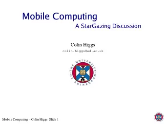 Mobile Computing  Mobile Computing  A StarGazing Discussion  Colin Higgs  colin.higgs@ed.ac.uk