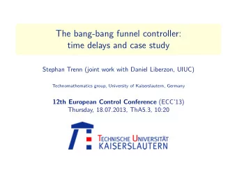 The bang-bang funnel controller:  time delays and case study  Stephan Trenn (joint work with Daniel