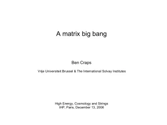 A matrix big bang  Ben Craps  Vrije Universiteit Brussel &amp; The International Solvay Institutes