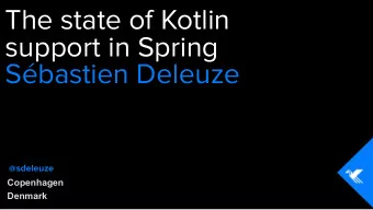 The state of Kotlin  support in Spring  Sbastien Deleuze  @sdeleuze  Copenhagen  Denmark  Safe