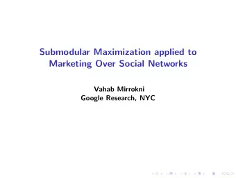 Submodular Maximization applied to  Marketing Over Social Networks  Vahab Mirrokni  Google