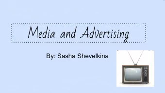 Media and Advertising  By: Sasha Shevelkina  Media includes any type of communication that reaches