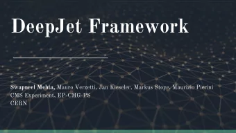 DeepJet Framework Swapneel Mehta, Mauro Verzetti, Jan Kieseler, Markus Stoye, Maurizio Pierini  CMS