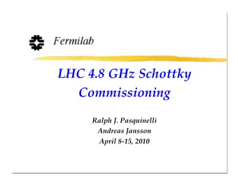 LHC 4.8 GHz Schottky  Commissioning  Ralph J. Pasquinelli  Andreas Jansson  April 8-15, 2010