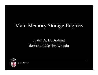Main Memory Storage Engines Justin A. DeBrabant debrabant@cs.brown.edu Roadmap  Paper 1: