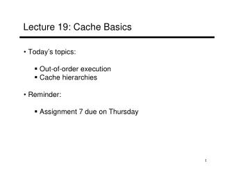 Lecture 19: Cache Basics   Todays topics:  Out-of-order execution  Cache hierarchies