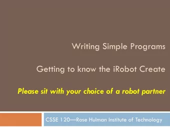 Writing Simple Programs  Getting to know the iRobot Create  Please sit with your choice of a robot
