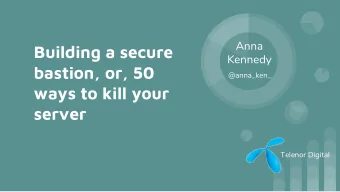 Building a secure  Kennedy  bastion, or, 50  @anna_ken_  ways to kill your  server  Telenor Digital