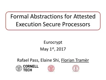 Execution Secure Processors  Eurocrypt May 1 st , 2017  Rafael Pass, Elaine Shi, Florian Tramr