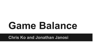 Game Balance  Chris Ko and Jonathan Janosi  A good game is a series of  interesting choices.