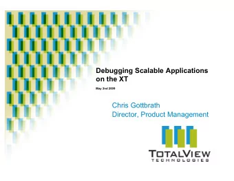 Debugging Scalable Applications  on the XT  May 2nd 2009  Chris Gottbrath  Director, Product