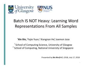 Batch IS NOT Heavy: Learning Word Representations From All Samples  1  1  1 Xin Xin, Fajie Yuan,