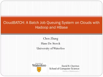 CloudBATCH: A Batch Job Queuing System on Clouds with  Hadoop and HBase  Chen Zhang  Hans De Sterck