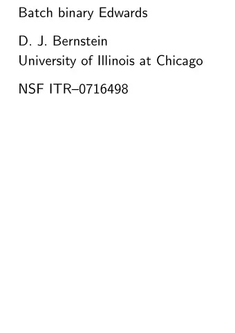 Batch binary Edwards  D. J. Bernstein  University of Illinois at Chicago  NSF ITR0716498   p