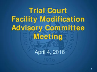 Trial Court  Facility Modification  Advisory Committee  Meeting  April 4, 2016  1  Call to Order